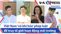 Việt Nam ‘vũ khí hóa’ pháp luật để truy tố giới hoạt động môi trường | Truyền hình VOA 22/4/23